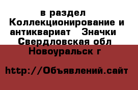  в раздел : Коллекционирование и антиквариат » Значки . Свердловская обл.,Новоуральск г.